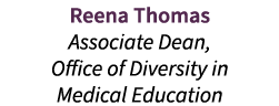 Reena Thomas Associate Dean, Office of Diversity in Medical Education