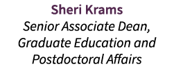 Sheri Krams Senior Associate Dean, Graduate Education and Postdoctoral Affairs