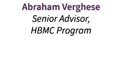 Abraham Verghese Senior Advisor, HBMC Program