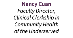 Nancy Cuan Faculty Director, Clinical Clerkship in Community Health of the Underserved 