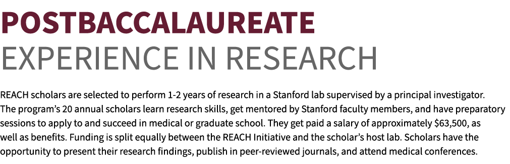 Postbaccalaureate Experience in Research REACH scholars are selected to perform 1 2 years of research in a Stanford l...
