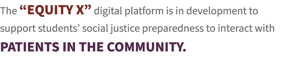 The “Equity X” digital platform is in development to support students’ social justice preparedness to interact with p...