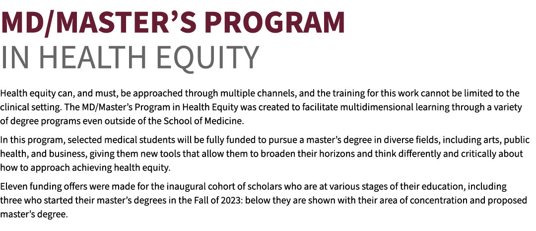 MD/Master’s Program in Health Equity Health equity can, and must, be approached through multiple channels, and the tr...